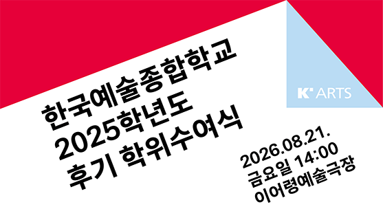 한국예술종합학교 2025학년도 후기 학위수여식 2026.08.21. 금요일 14:00 이어령예술극장